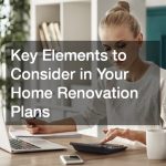 Key Elements to Consider in Your Home Renovation Plans