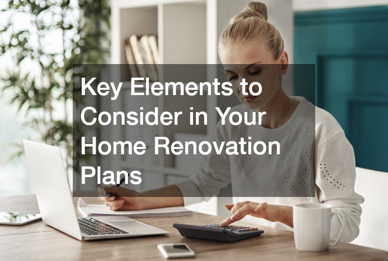 Key Elements to Consider in Your Home Renovation Plans