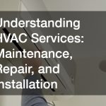Understanding HVAC Services Maintenance, Repair, and Installation