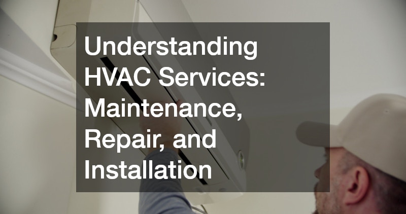 Understanding HVAC Services Maintenance, Repair, and Installation